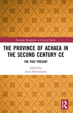 The Province of Achaea in the 2nd Century CE: The Past Present de Anna Kouremenos