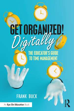 Get Organized Digitally!: The Educator’s Guide to Time Management de Frank Buck