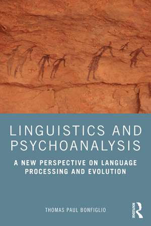 Linguistics and Psychoanalysis: A New Perspective on Language Processing and Evolution de Thomas Paul Bonfiglio