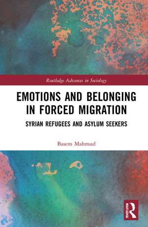 Emotions and Belonging in Forced Migration: Syrian Refugees and Asylum Seekers de Basem Mahmud