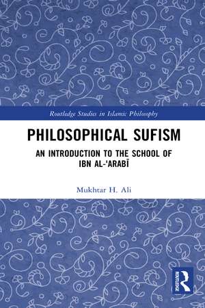 Philosophical Sufism: An Introduction to the School of Ibn al-'Arabi de Mukhtar H. Ali
