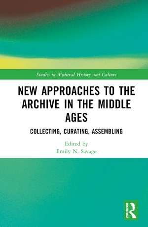 New Approaches to the Archive in the Middle Ages: Collecting, Curating, Assembling de Emily N. Savage