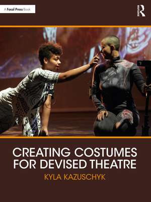 Creating Costumes for Devised Theatre de Kyla Kazuschyk