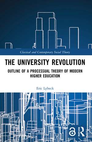 The University Revolution: Outline of a Processual Theory of Modern Higher Education de Eric Lybeck