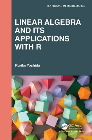 Linear Algebra and Its Applications with R de Ruriko Yoshida