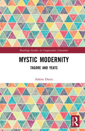 Mystic Modernity: Tagore and Yeats de Ashim Dutta