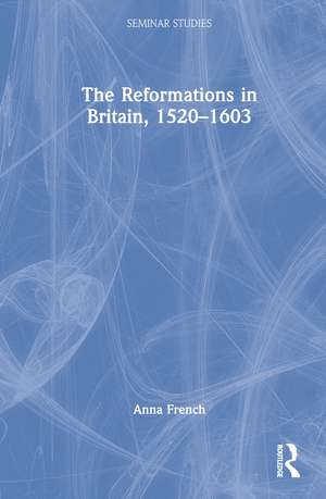 The Reformations in Britain, 1520–1603 de Anna French