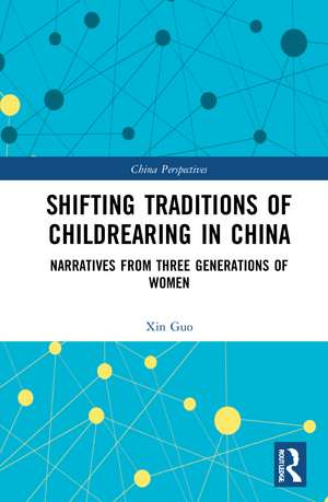 Shifting Traditions of Childrearing in China: Narratives from Three Generations of Women de Xin Guo