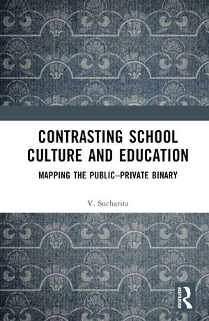 Contrasting School Culture and Education: Mapping the Public–Private Binary de V. Sucharita