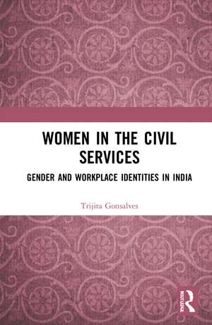 Women in the Civil Services: Gender and Workplace Identities in India de Trijita Gonsalves