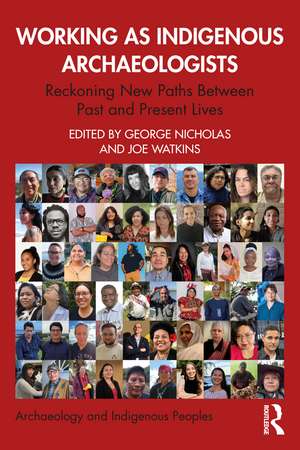 Working as Indigenous Archaeologists: Reckoning New Paths Between Past and Present Lives de George Nicholas