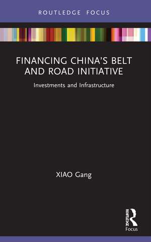 Financing China’s Belt and Road Initiative: Investments and Infrastructure de XIAO Gang