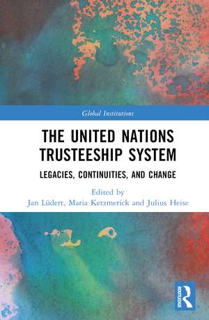 The United Nations Trusteeship System: Legacies, Continuities, and Change de Jan Lüdert