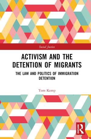 Activism and the Detention of Migrants: The Law and Politics of Immigration Detention de Tom Kemp