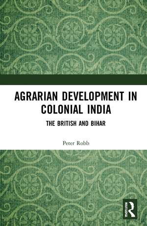 Agrarian Development in Colonial India: The British and Bihar de Peter Robb