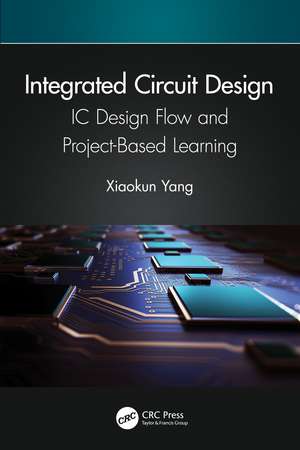 Integrated Circuit Design: IC Design Flow and Project-Based Learning de Xiaokun Yang