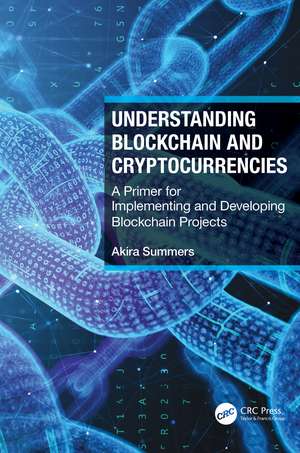 Understanding Blockchain and Cryptocurrencies: A Primer for Implementing and Developing Blockchain Projects de Akira Summers