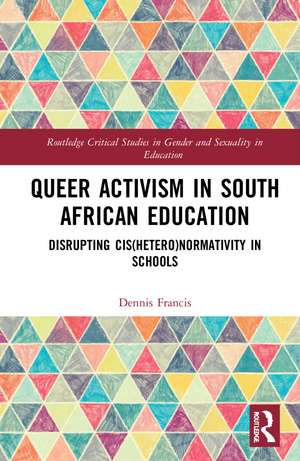 Queer Activism in South African Education: Disrupting Cis(hetero)normativity in Schools de Dennis A. Francis