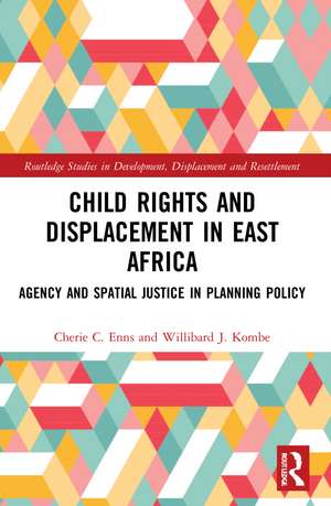 Child Rights and Displacement in East Africa: Agency and Spatial Justice in Planning Policy de Cherie C. Enns