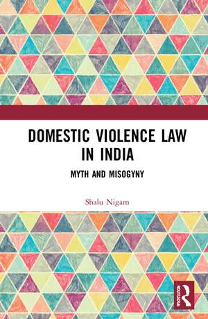 Domestic Violence Law in India: Myth and Misogyny de Shalu Nigam