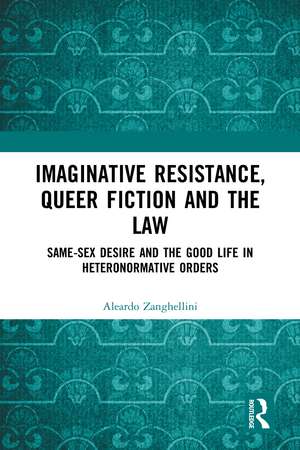 Imaginative Resistance, Queer Fiction and the Law: Same-Sex Desire and the Good Life in Heteronormative Orders de Aleardo Zanghellini