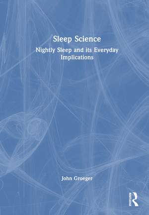 Sleep Science: Nightly Sleep and its Everyday Implications de John A. Groeger