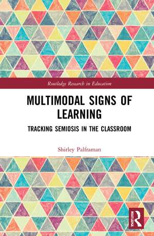 Multimodal Signs of Learning: Tracking Semiosis in the Classroom de Shirley Palframan