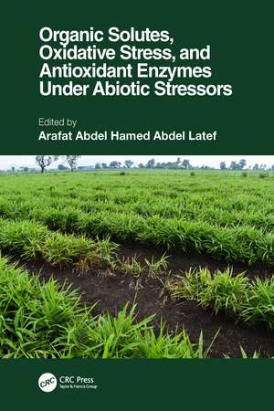 Organic Solutes, Oxidative Stress, and Antioxidant Enzymes Under Abiotic Stressors de Arafat Abdel Hamed Abdel Latef