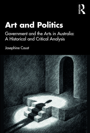 Art and Politics: Government and the Arts in Australia: A Historical and Critical Analysis de Josephine Caust