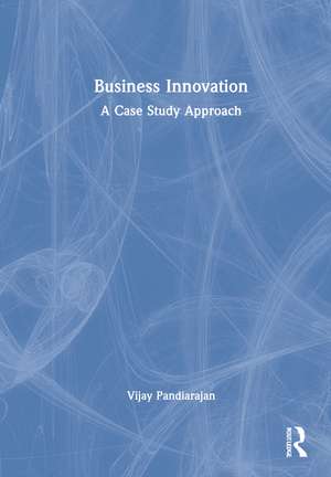 Business Innovation: A Case Study Approach de Vijay Pandiarajan