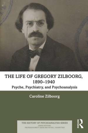 The Life of Gregory Zilboorg, 1890–1940: Psyche, Psychiatry, and Psychoanalysis de Caroline Zilboorg