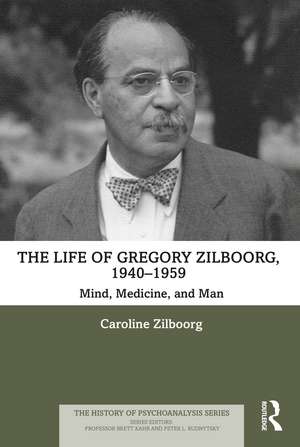 The Life of Gregory Zilboorg, 1940–1959: Mind, Medicine, and Man de Caroline Zilboorg