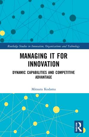 Managing IT for Innovation: Dynamic Capabilities and Competitive Advantage de Mitsuru Kodama