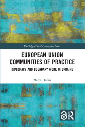 European Union Communities of Practice: Diplomacy and Boundary Work in Ukraine de Maren Hofius