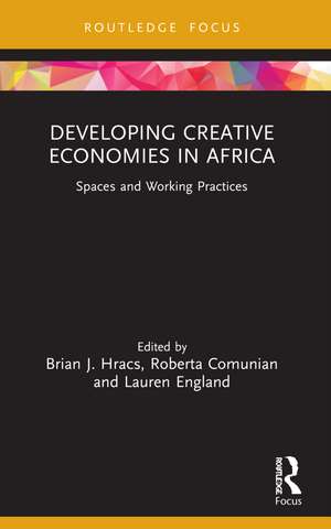 Developing Creative Economies in Africa: Spaces and Working Practices de Brian J. Hracs