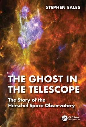 The Ghost in the Telescope: The Story of the Herschel Space Observatory de Stephen Eales