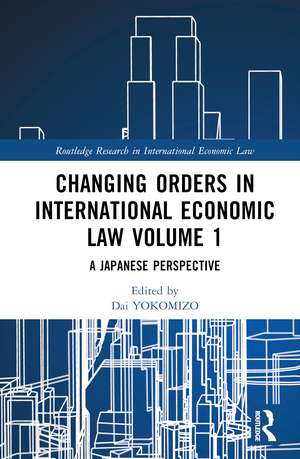 Changing Orders in International Economic Law Volume 1: A Japanese Perspective de Dai YOKOMIZO