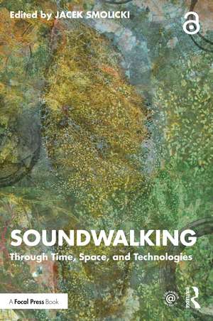 Soundwalking: Through Time, Space, and Technologies de Jacek Smolicki