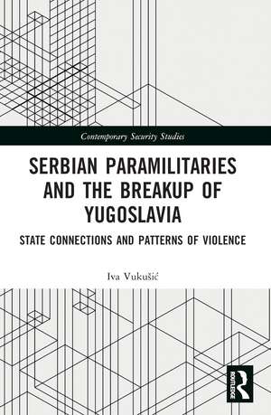 Serbian Paramilitaries and the Breakup of Yugoslavia: State Connections and Patterns of Violence de Iva Vukušić