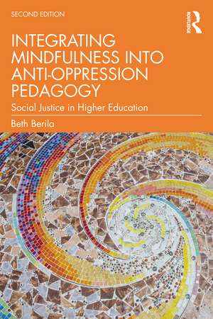 Integrating Mindfulness into Anti-Oppression Pedagogy: Social Justice in Higher Education de Beth Berila