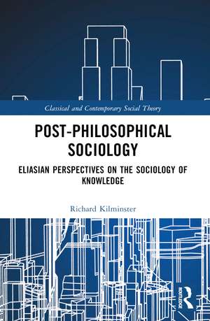 Post-Philosophical Sociology: Eliasian Perspectives on the Sociology of Knowledge de Richard Kilminster