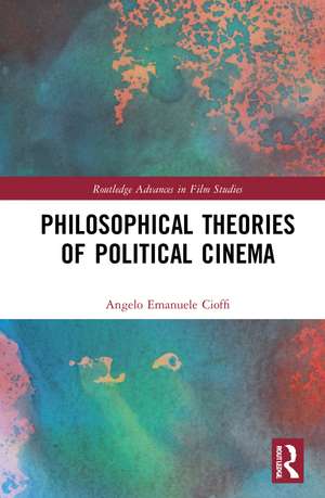 Philosophical Theories of Political Cinema de Angelo Emanuele Cioffi