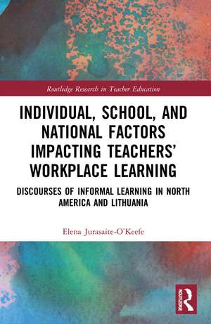 Individual, School, and National Factors Impacting Teachers’ Workplace Learning: Discourses of Informal Learning in North America and Lithuania de Elena Jurasaite-O’Keefe