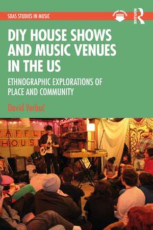 DIY House Shows and Music Venues in the US: Ethnographic Explorations of Place and Community de David Verbuč