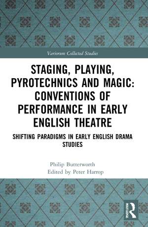 Staging, Playing, Pyrotechnics and Magic: Conventions of Performance in Early English Theatre: Shifting Paradigms in Early English Drama Studies de Philip Butterworth