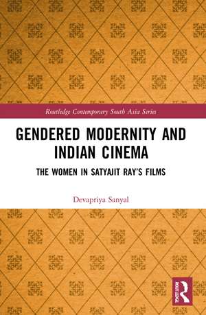 Gendered Modernity and Indian Cinema: The Women in Satyajit Ray’s Films de Devapriya Sanyal