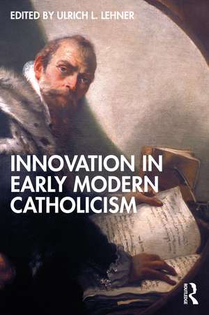 Innovation in Early Modern Catholicism de Ulrich L. Lehner