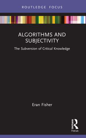 Algorithms and Subjectivity: The Subversion of Critical Knowledge de Eran Fisher