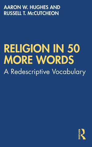 Religion in 50 More Words: A Redescriptive Vocabulary de Aaron W. Hughes