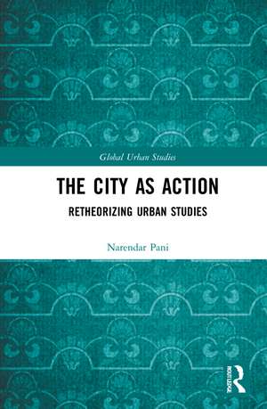 The City as Action: Retheorizing Urban Studies de Narendar Pani